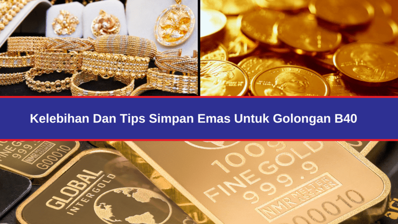 Perlu Ke B40 Simpan Emas? Ini Kelebihan Dan Tips Simpan Emas Wajib Tahu